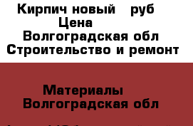 Кирпич новый 13руб. › Цена ­ 13 - Волгоградская обл. Строительство и ремонт » Материалы   . Волгоградская обл.